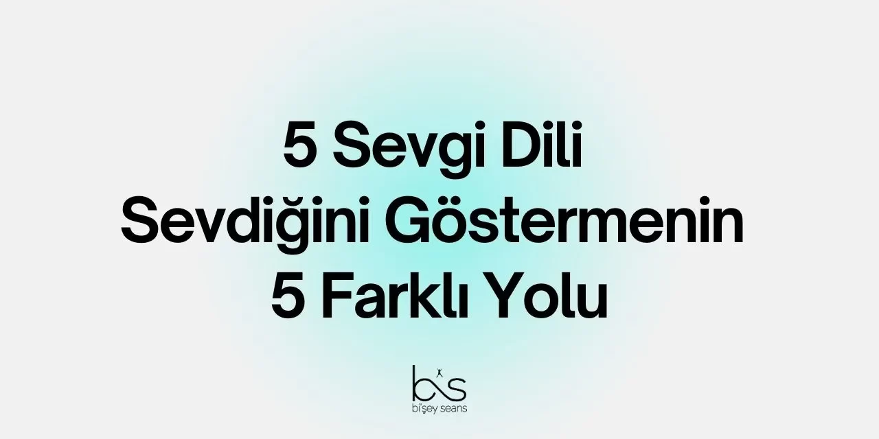 5 Sevgi Dili: Sevdiğini Göstermenin 5 Farklı Yolu