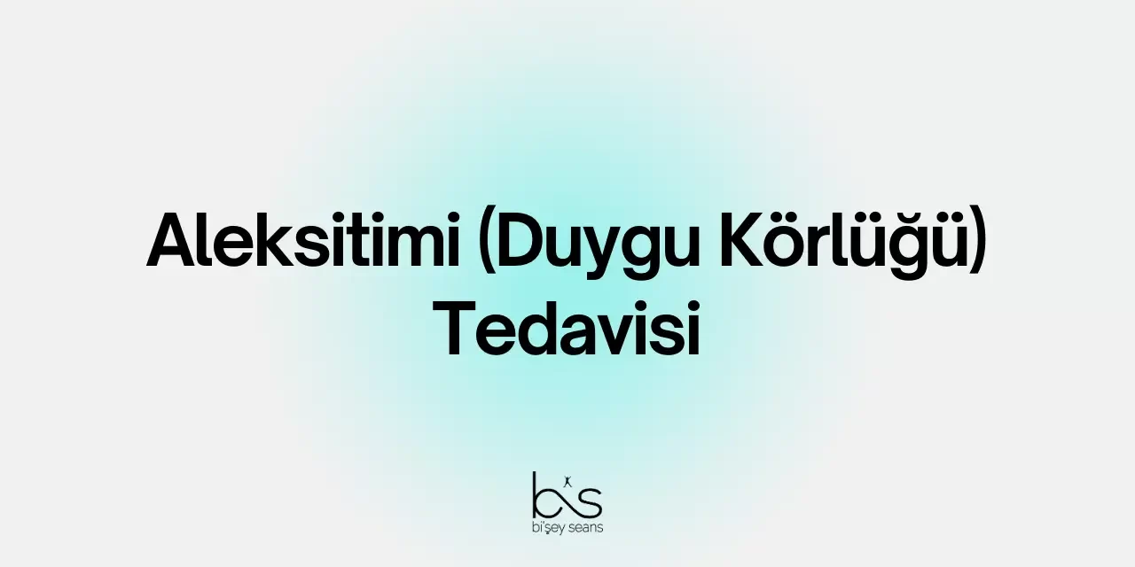 Aleksitimi (Duygu Körlüğü) Tedavisi