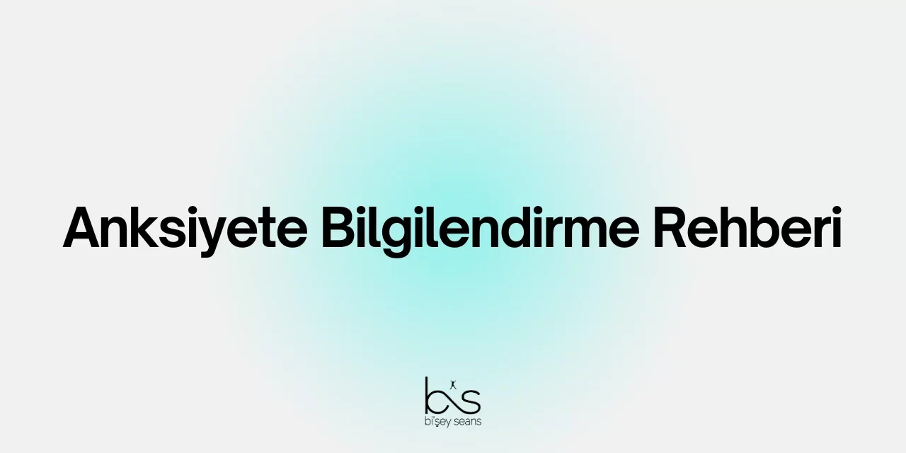 Anksiyete (Kaygı Bozukluğu) Bilgilendirme Rehberi