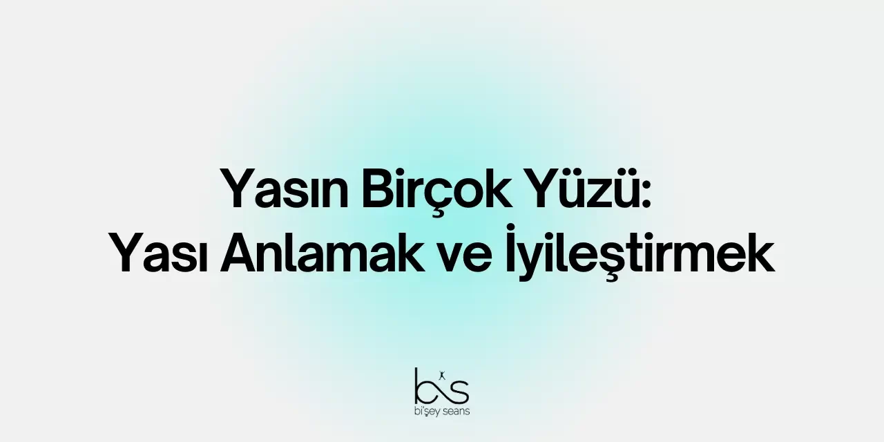 Yasın Birçok Yüzü: Yası Anlamak ve İyileştirmek