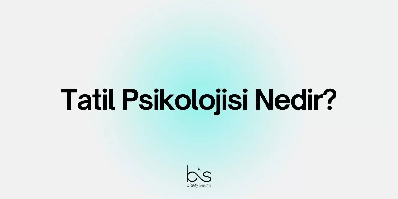 Tatil Psikolojisi Nedir?