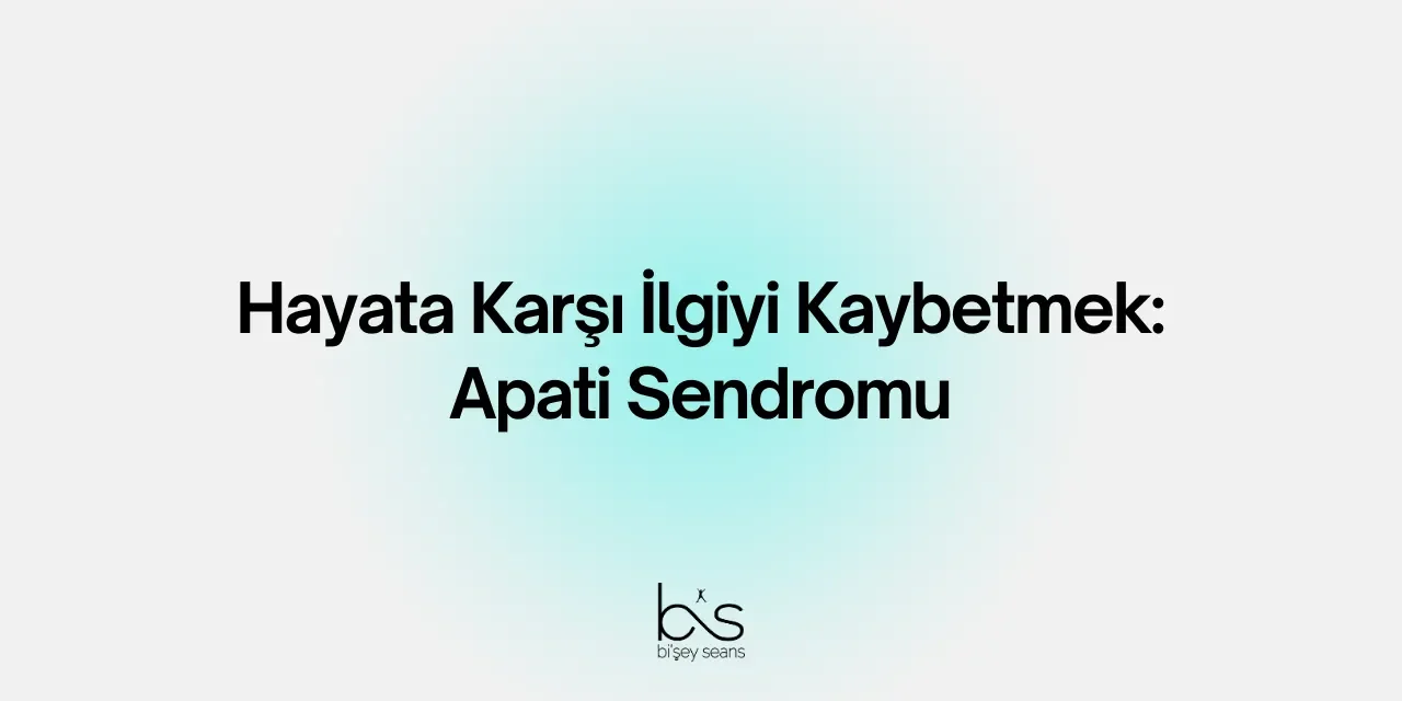 Hayata Karşı İlgiyi Kaybetmek: Apati Sendromu