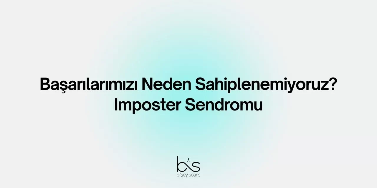 Başarılarımızı Neden Sahiplenemiyoruz? Imposter Sendromu