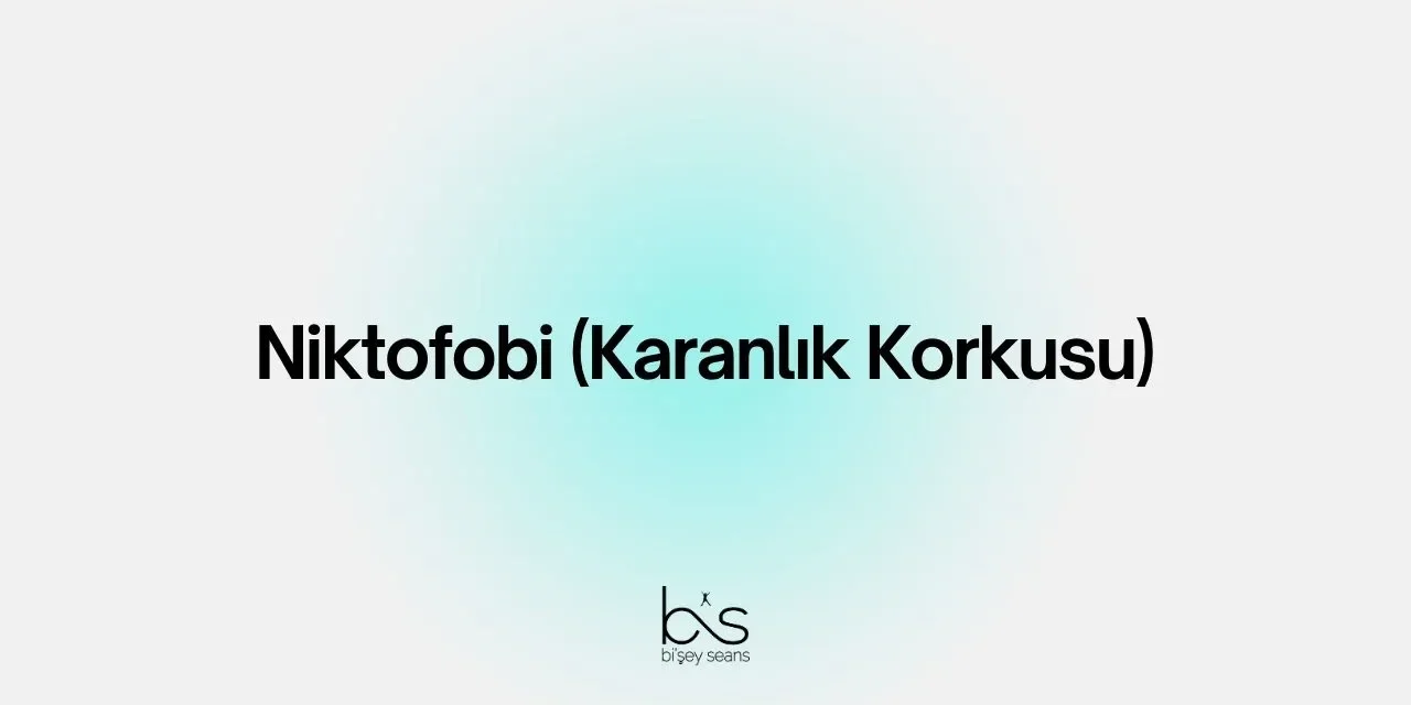 Niktofobi (Karanlık Korkusu)