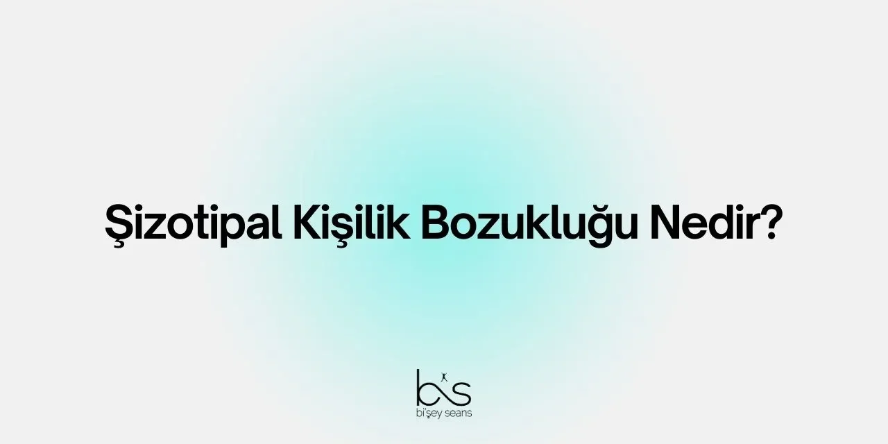 Şizotipal Kişilik Bozukluğu Nedir?