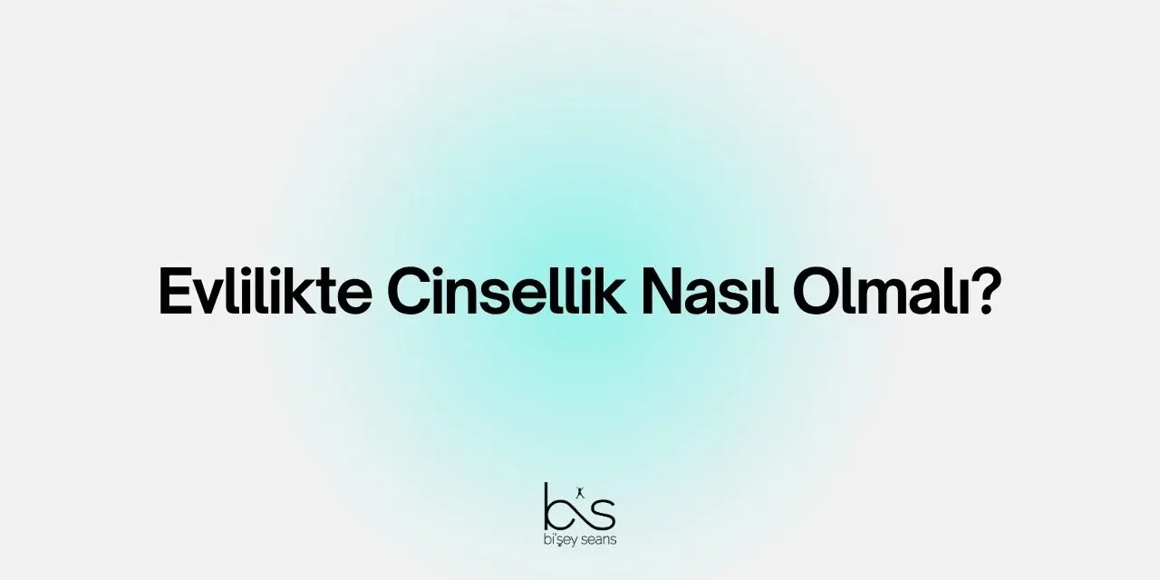 Evlilikte Cinsellik Nasıl Olmalı?