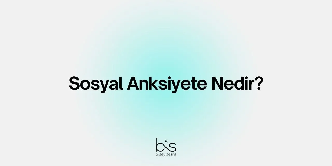 Sosyal Anksiyete Nedir?